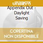 Appendix Out - Daylight Saving cd musicale di APPENDIX OUT
