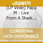 (LP Vinile) Papa M - Live From A Shark Cage (2 Lp) vinile
