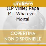(LP Vinile) Papa M - Whatever. Mortal vinile