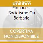 Monade - Socialisme Ou Barbarie cd musicale di Monade