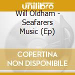 Will Oldham - Seafarers Music (Ep) cd musicale di Will Oldham
