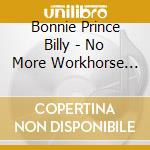 Bonnie Prince Billy - No More Workhorse Blues (Cd Singolo) cd musicale di Bonnie Prince Billy