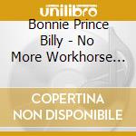 Bonnie Prince Billy - No More Workhorse Blues (Cd Singolo) cd