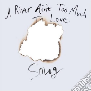 Smog - A River Ain'T Too Much To Love cd musicale di Smog