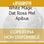 White Magic - Dat Rosa Mel Apibus cd