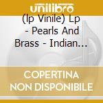 (lp Vinile) Lp - Pearls And Brass - Indian Tower cd