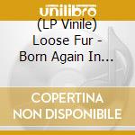 (LP Vinile) Loose Fur - Born Again In The Usa