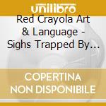 Red Crayola Art & Language - Sighs Trapped By Liars cd musicale di RED KRAYOLA