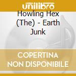 Howling Hex (The) - Earth Junk cd musicale di THE HOWLING HEX