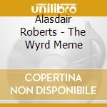 Alasdair Roberts - The Wyrd Meme cd musicale di Alasdair Roberts