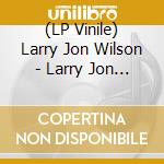 (LP Vinile) Larry Jon Wilson - Larry Jon Wilson lp vinile di Larry jon wilson