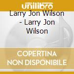 Larry Jon Wilson - Larry Jon Wilson cd musicale di WILSON LARRY JON