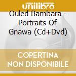 Ouled Bambara - Portraits Of Gnawa (Cd+Dvd) cd musicale di Bambara-vv.aa. Ouled