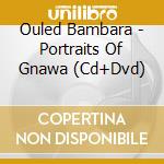 Ouled Bambara - Portraits Of Gnawa (Cd+Dvd) cd