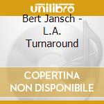 Bert Jansch - L.A. Turnaround cd musicale di Bert Jansch