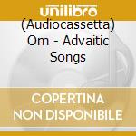 (Audiocassetta) Om - Advaitic Songs cd