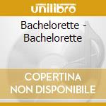 Bachelorette - Bachelorette cd