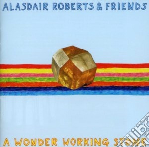 Alasdair Roberts And Friends - A Wonder Working Stone cd musicale di Alasdair roberts & f