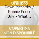Dawn Mccarthy / Bonnie Prince Billy - What The Brothers Sang cd