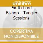 Sir Richard Bishop - Tangier Sessions cd musicale di Sir richard bishop