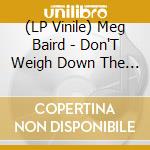 (LP Vinile) Meg Baird - Don'T Weigh Down The Light vinile