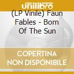 (LP Vinile) Faun Fables - Born Of The Sun vinile
