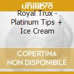 Royal Trux - Platinum Tips + Ice Cream cd