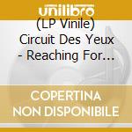 (LP Vinile) Circuit Des Yeux - Reaching For Indigo lp vinile di Circuit des yeux
