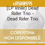 (LP Vinile) Dead Rider Trio - Dead Rider Trio lp vinile di Dead Rider Trio