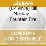 (LP Vinile) Bill Mackay - Fountain Fire vinile