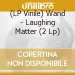 (LP Vinile) Wand - Laughing Matter (2 Lp) lp vinile di Wand