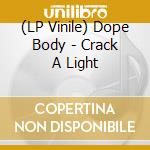 (LP Vinile) Dope Body - Crack A Light lp vinile