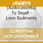 (Audiocassetta) Ty Segall - Love Rudiments cd