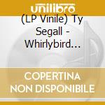 (LP Vinile) Ty Segall - Whirlybird (Original Motion P lp vinile