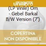 (LP Vinile) Om - Gebel Barkal B/W Version (7