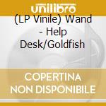 (LP Vinile) Wand - Help Desk/Goldfish vinile
