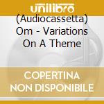 (Audiocassetta) Om - Variations On A Theme cd