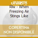 Rlw - When Freezing Air Stings Like cd