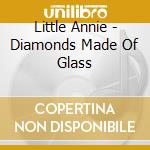 Little Annie - Diamonds Made Of Glass cd musicale di Annie Little