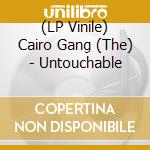(LP Vinile) Cairo Gang (The) - Untouchable lp vinile di The cairo gang