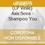 (LP Vinile) Axis:Sova - Shampoo You