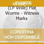 (LP Vinile) Flat Worms - Witness Marks lp vinile