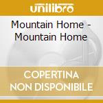 Mountain Home - Mountain Home cd musicale di MOUNTAIN HOME