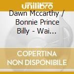 Dawn Mccarthy / Bonnie Prince Billy - Wai Notes cd