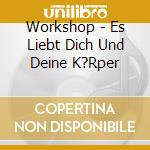 Workshop - Es Liebt Dich Und Deine K?Rper cd