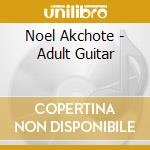 Noel Akchote - Adult Guitar cd musicale di NOEL AKCHOTE