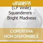 (LP Vinile) Squanderers - Bright Madness vinile