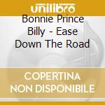 Bonnie Prince Billy - Ease Down The Road cd musicale di Bonnie Prince Billy