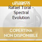 Rafael Toral - Spectral Evolution