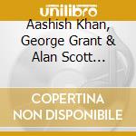 Aashish Khan, George Grant & Alan Scott Bachman - Inner Voyage cd